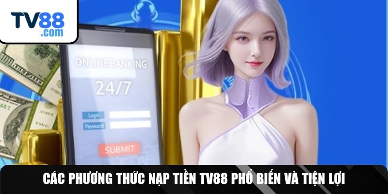 Các phương thức giao dịch TV88 tiện lợi