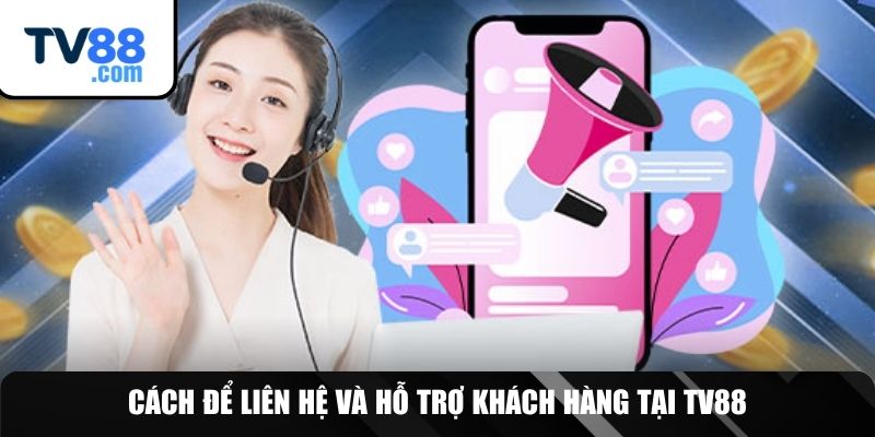 Liên hệ với CSKH TV88 như thế nào