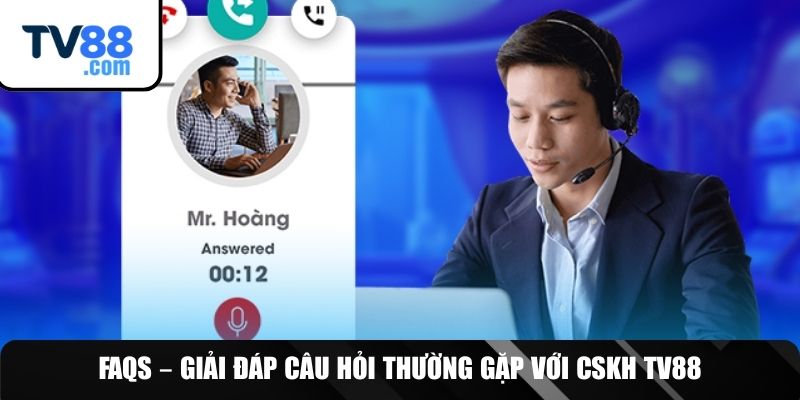 Giải đáp FAQs về quá trình liên lạc TV88