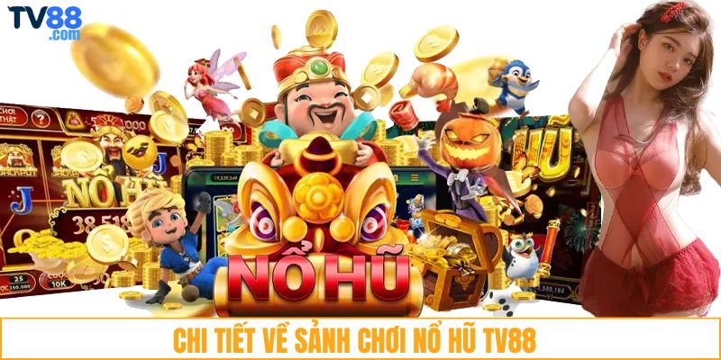 Chi tiết về sảnh chơi nổ hũ TV88