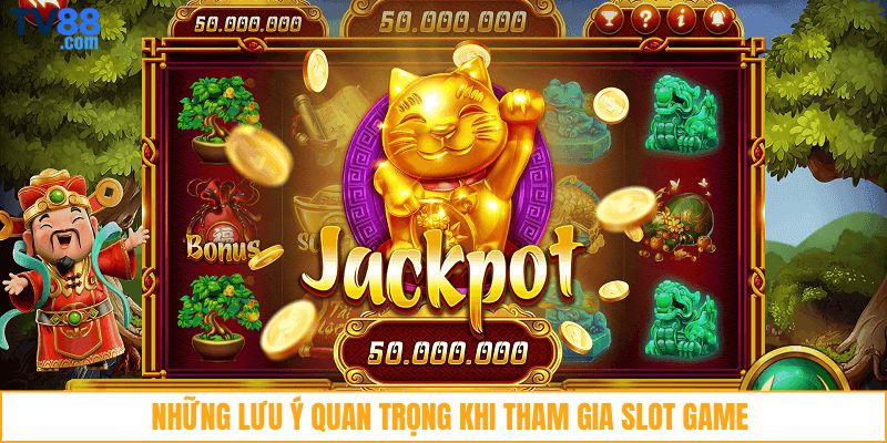Những lưu ý quan trọng khi tham gia slot game