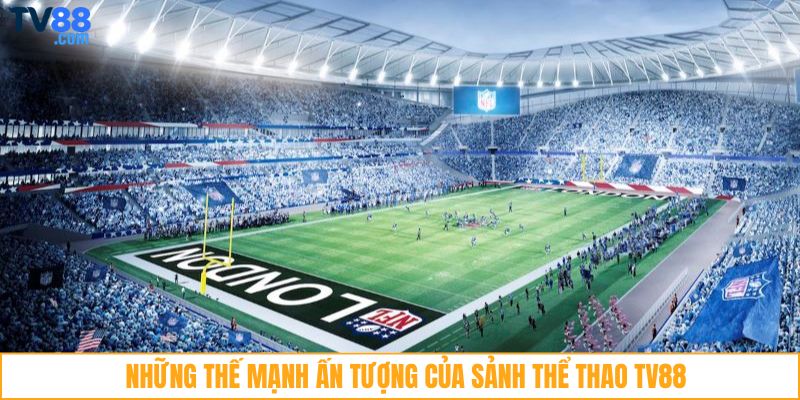 Những thế mạnh ấn tượng của sảnh thể thao TV88