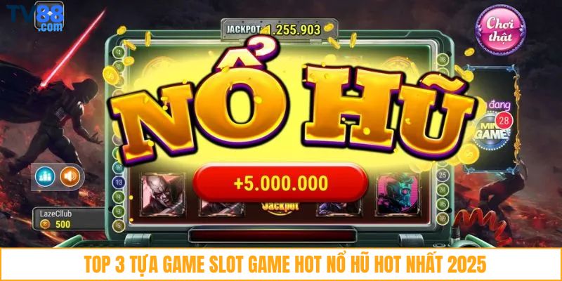 Top 3 tựa game slot game hot nổ hũ hot nhất 2025
