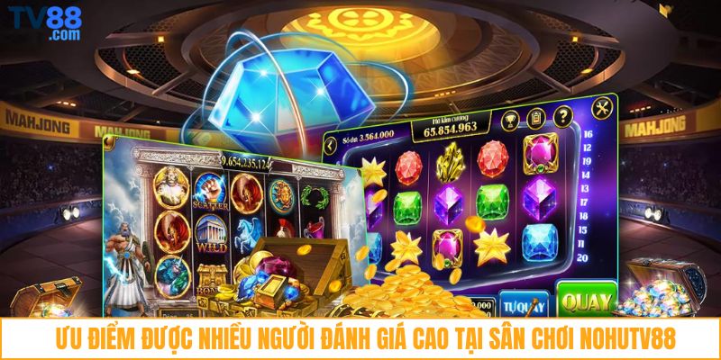 Ưu điểm được nhiều người đánh giá cao tại sân chơi NohuTV88